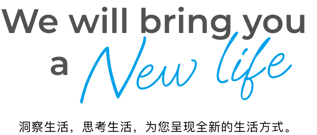 We will bring you a New life 洞察生活，思考生活，为您呈现全新的生活方式。